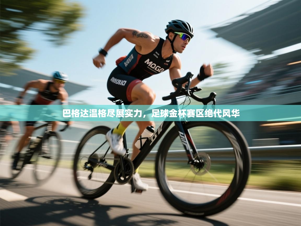 巴格达温格尽展实力，足球金杯赛区绝代风华  第1张